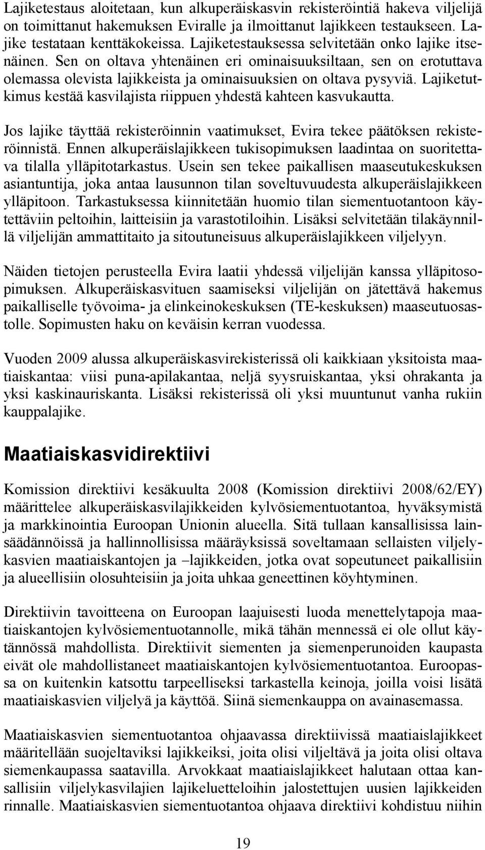 Lajiketutkimus kestää kasvilajista riippuen yhdestä kahteen kasvukautta. Jos lajike täyttää rekisteröinnin vaatimukset, Evira tekee päätöksen rekisteröinnistä.