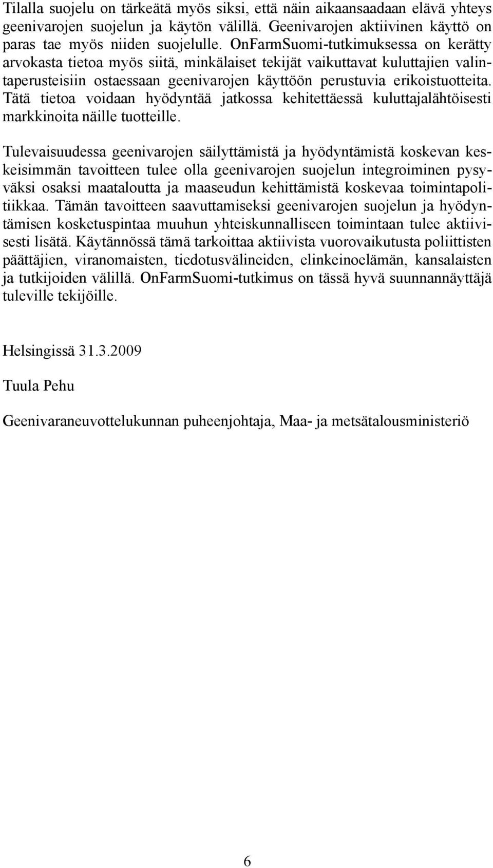 Tätä tietoa voidaan hyödyntää jatkossa kehitettäessä kuluttajalähtöisesti markkinoita näille tuotteille.