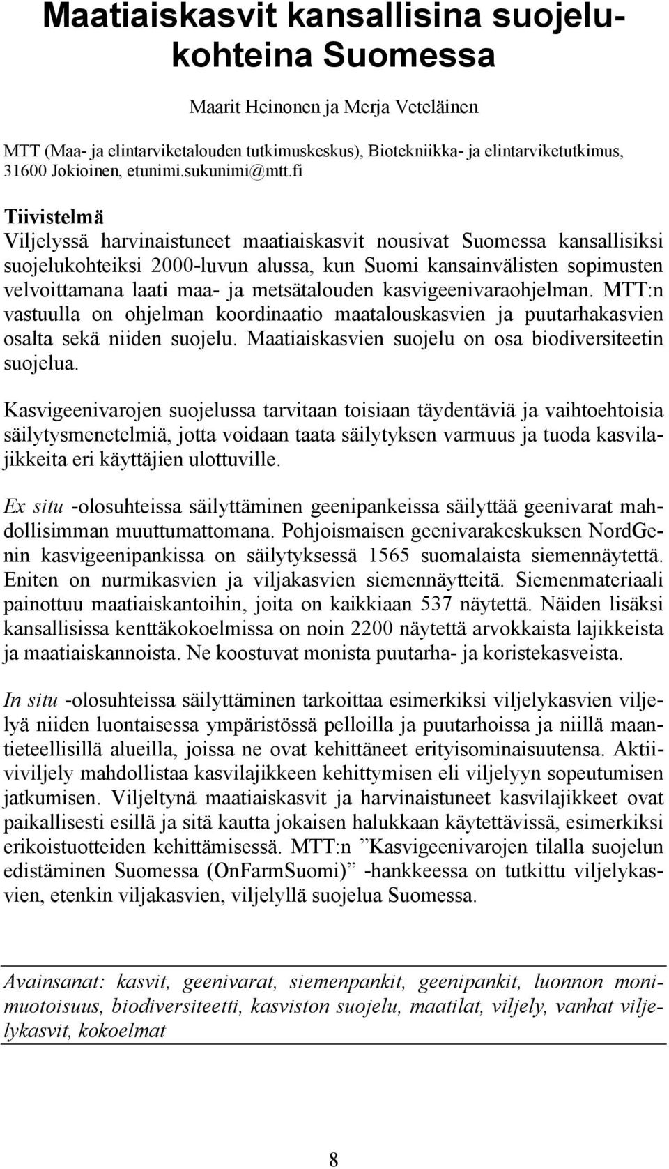 fi Tiivistelmä Viljelyssä harvinaistuneet maatiaiskasvit nousivat Suomessa kansallisiksi suojelukohteiksi 2000-luvun alussa, kun Suomi kansainvälisten sopimusten velvoittamana laati maa- ja