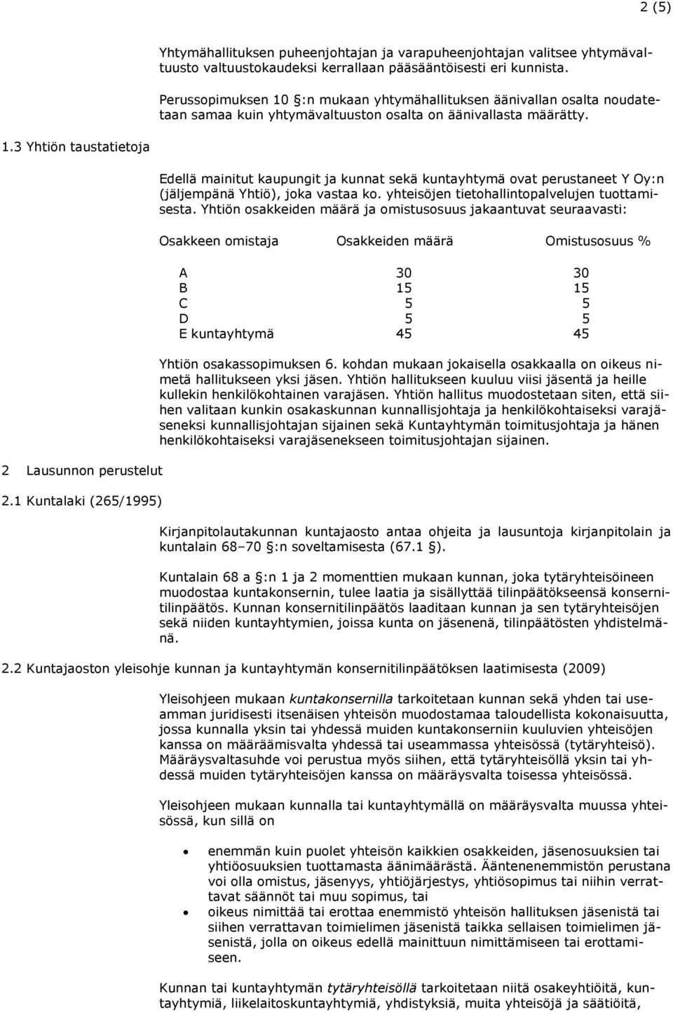 1 Kuntalaki (265/1995) Edellä mainitut kaupungit ja kunnat sekä kuntayhtymä ovat perustaneet Y Oy:n (jäljempänä Yhtiö), joka vastaa ko. yhteisöjen tietohallintopalvelujen tuottamisesta.