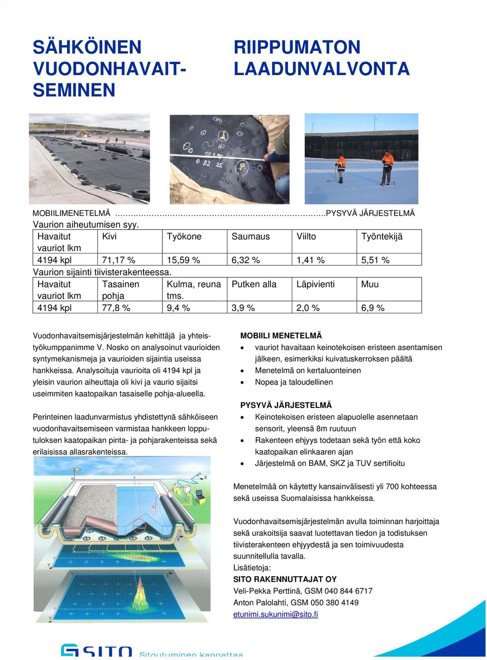 Havaitut Tasainen Kulma, reuna Putken alla Läpivienti Muu vauriot lkm pohja tms. 4194 kpl 77,8 % 9,4 % 3,9 % 2,0 % 6,9 % Vuodonhavaitsemisjärjestelmän kehittäjä ja yhteistyökumppanimme V.