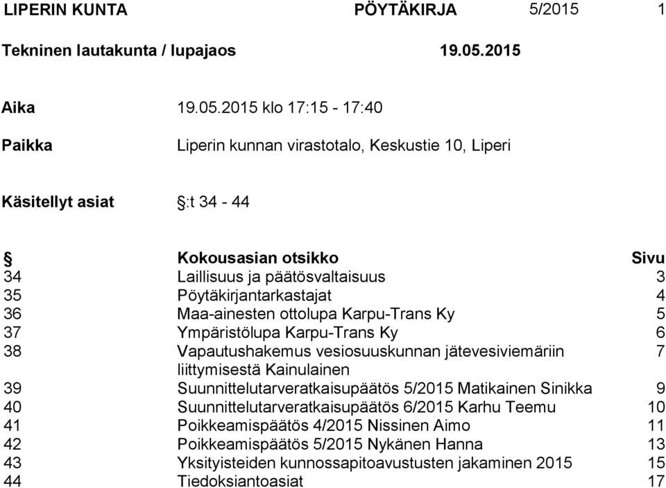 2015 klo 17:15-17:40 Paikka Liperin kunnan virastotalo, Keskustie 10, Liperi Käsitellyt asiat :t 34-44 Kokousasian otsikko Sivu 34 Laillisuus ja päätösvaltaisuus 3 35