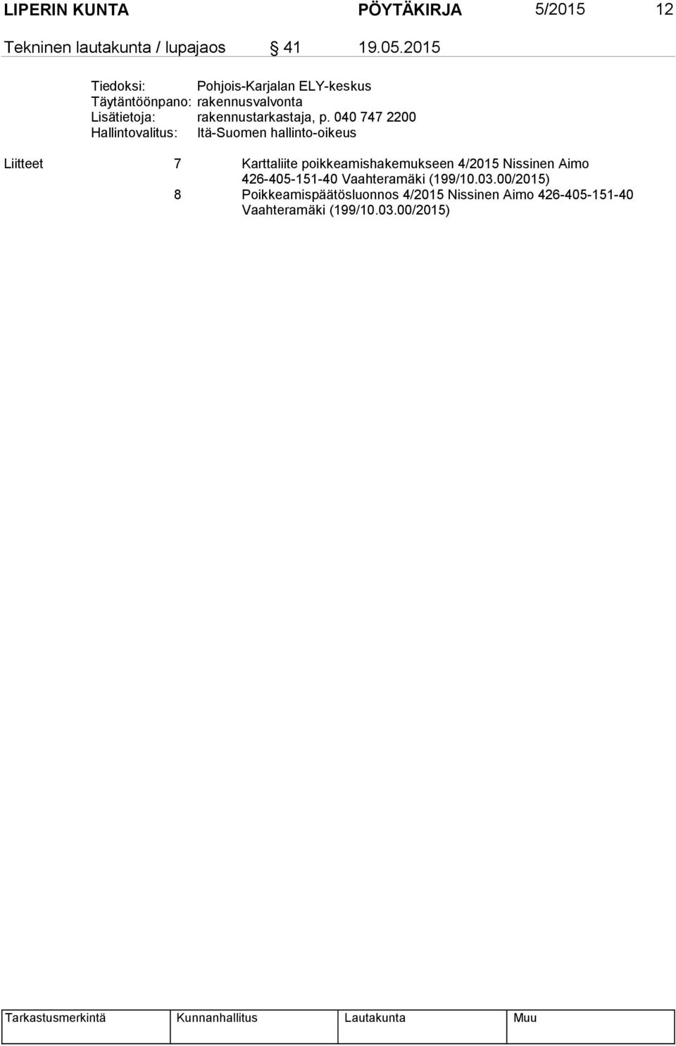 040 747 2200 Hallintovalitus: Itä-Suomen hallinto-oikeus Liitteet 7 Karttaliite poikkeamishakemukseen 4/2015