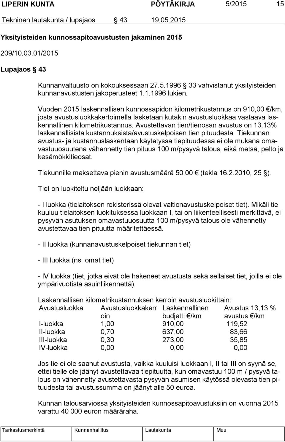 Vuoden 2015 laskennallisen kunnossapidon kilometrikustannus on 910,00 /km, jos ta avustusluokkakertoimella lasketaan kutakin avustusluokkaa vastaava lasken nal li nen kilometrikustannus.