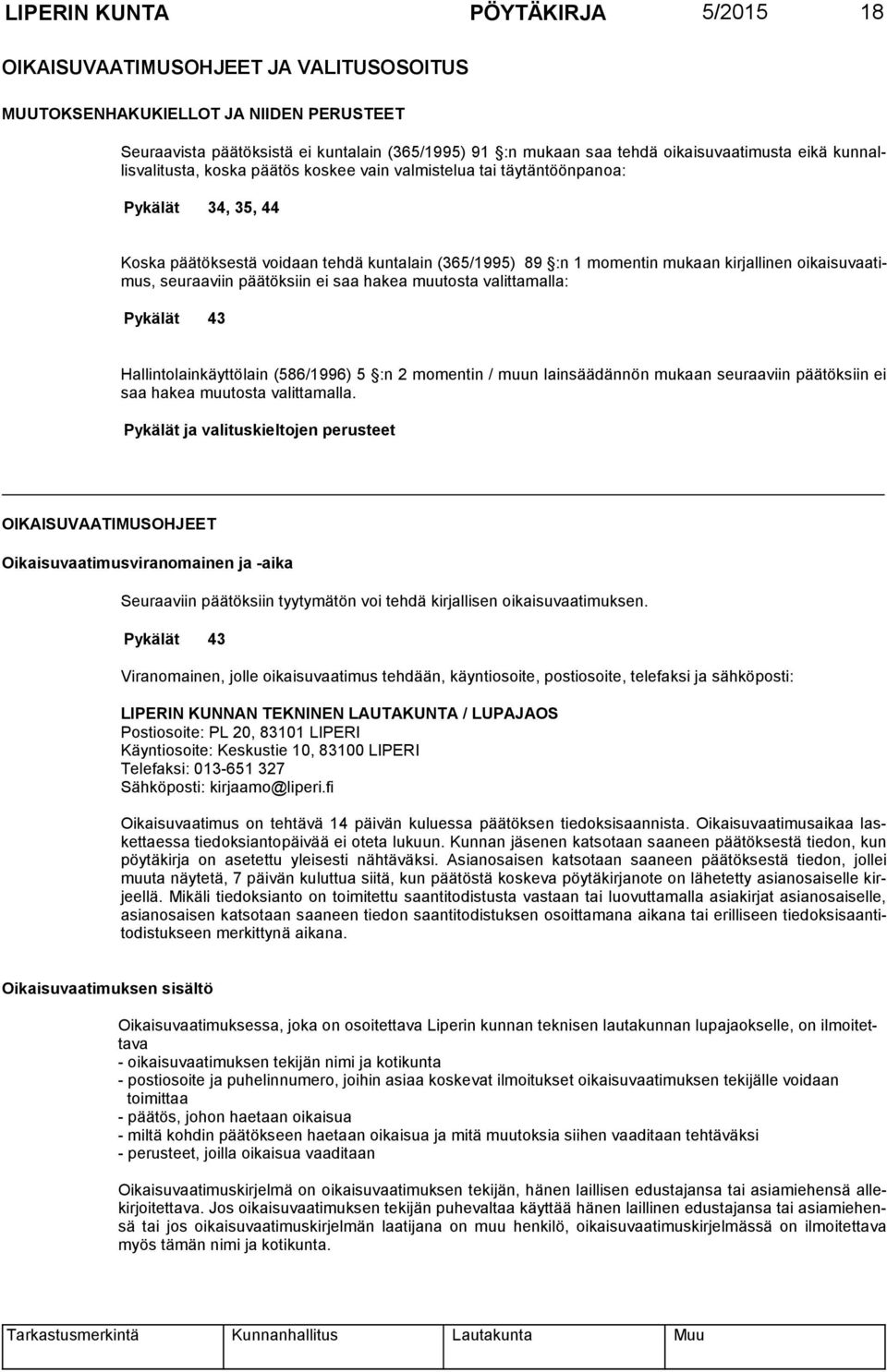 kirjallinen oikaisuvaatimus, seuraaviin päätöksiin ei saa hakea muutosta valittamalla: Pykälät 43 Hallintolainkäyttölain (586/1996) 5 :n 2 momentin / muun lainsäädännön mukaan seuraaviin päätöksiin