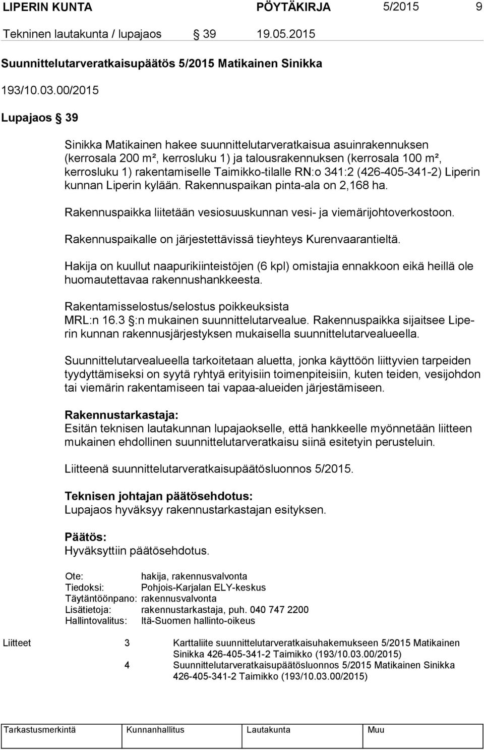 Taimikko-tilalle RN:o 341:2 (426-405-341-2) Liperin kunnan Li pe rin kylään. Rakennuspaikan pinta-ala on 2,168 ha. Rakennuspaikka liitetään vesiosuuskunnan vesi- ja viemärijohtoverkostoon.