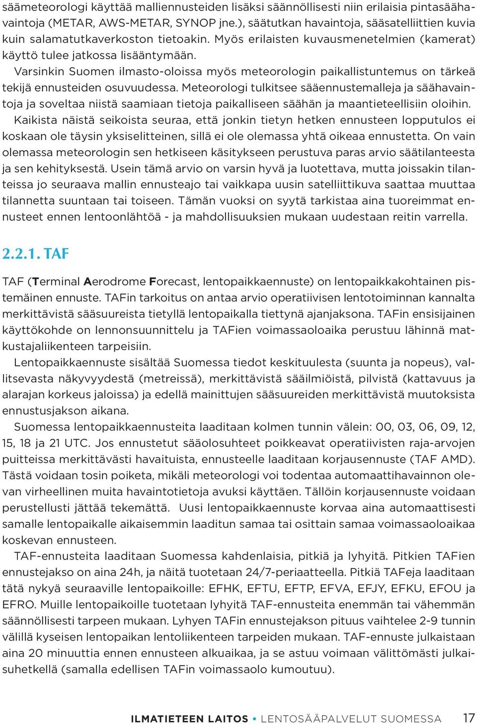 Varsinkin Suomen ilmasto-oloissa myös meteorologin paikallistuntemus on tärkeä tekijä ennusteiden osuvuudessa.