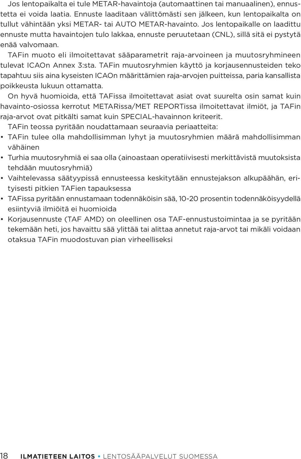 Jos lentopaikalle on laadittu ennuste mutta havaintojen tulo lakkaa, ennuste peruutetaan (CNL), sillä sitä ei pystytä enää valvomaan.