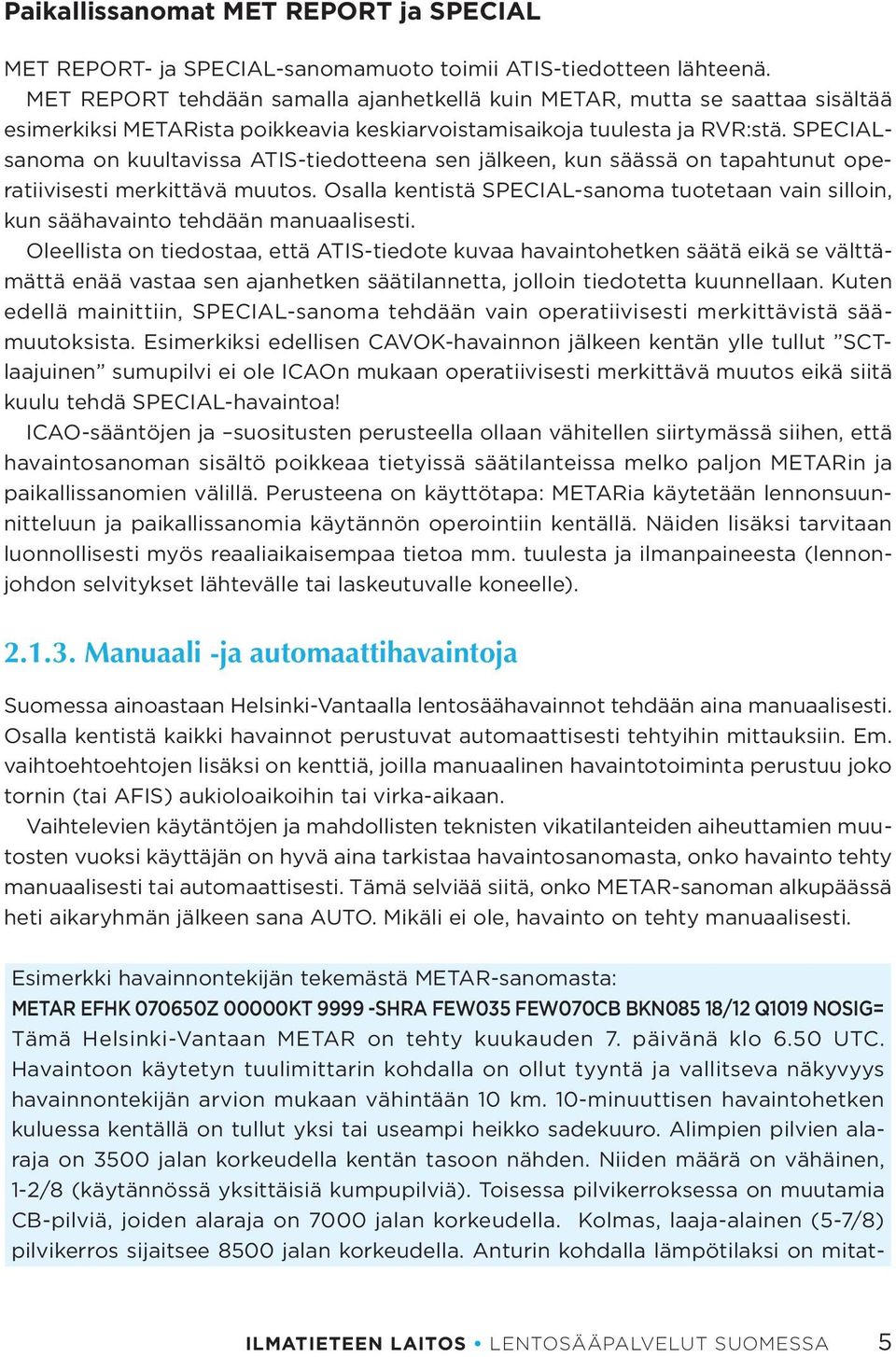 SPECIALsanoma on kuultavissa ATIS-tiedotteena sen jälkeen, kun säässä on tapahtunut operatiivisesti merkittävä muutos.