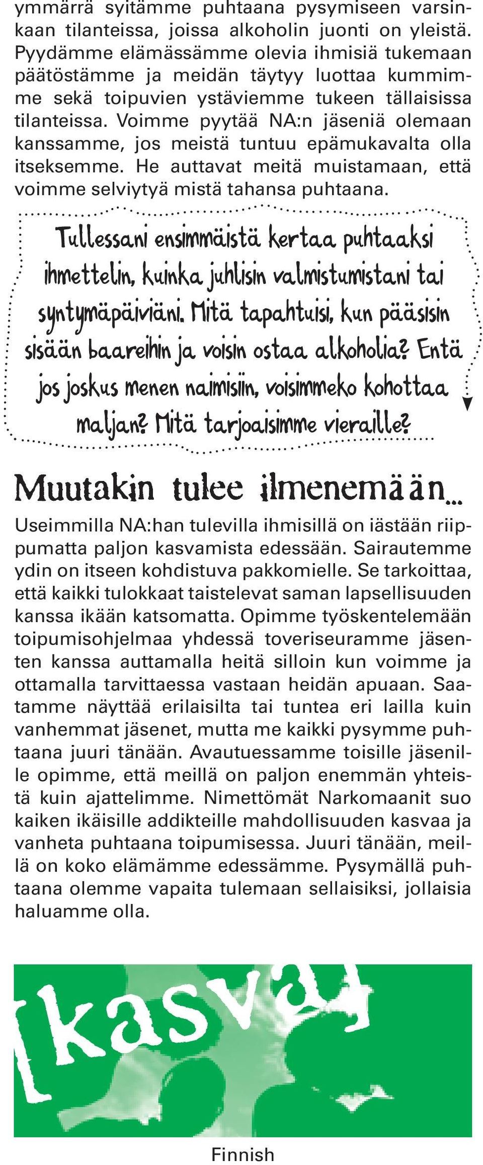 Voimme pyytää NA:n jäseniä olemaan kanssamme, jos meistä tuntuu epämukavalta olla itseksemme. He auttavat meitä muistamaan, että voimme selviytyä mistä tahansa puhtaana.