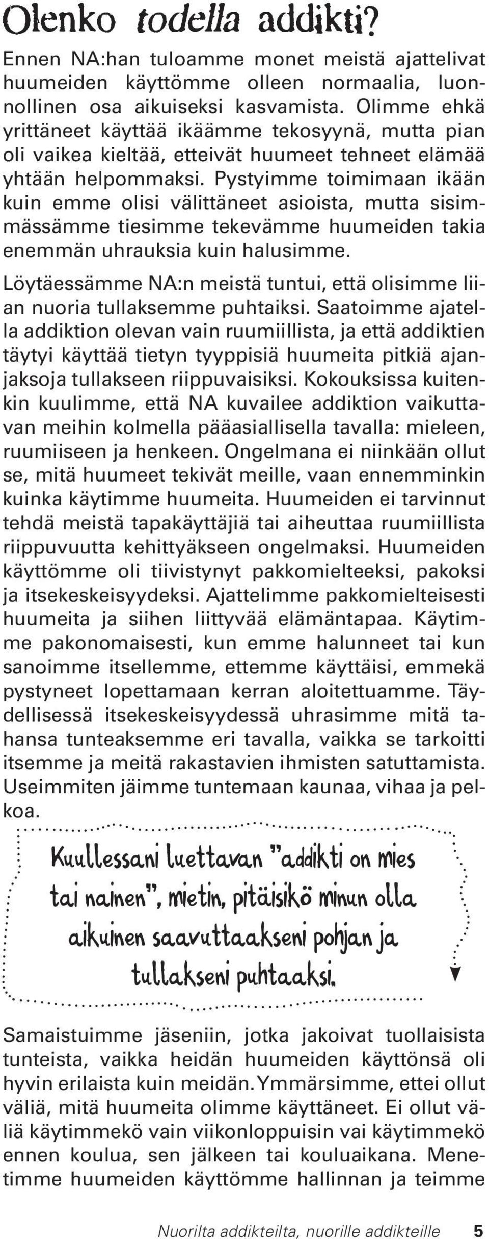 Pystyimme toimimaan ikään kuin emme olisi välittäneet asioista, mutta sisimmässämme tiesimme tekevämme huumeiden takia enemmän uhrauksia kuin halusimme.