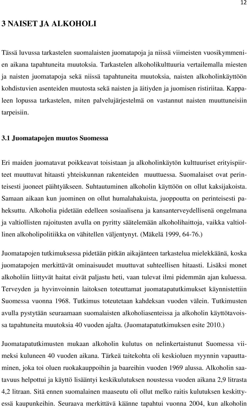 juomisen ristiriitaa. Kappaleen lopussa tarkastelen, miten palvelujärjestelmä on vastannut naisten muuttuneisiin tarpeisiin. 3.