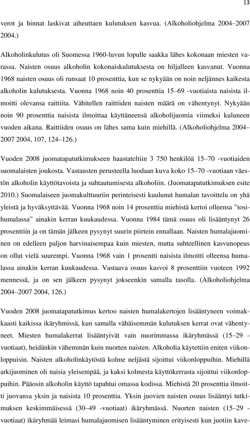 Vuonna 1968 noin 40 prosenttia 15 69 -vuotiaista naisista ilmoitti olevansa raittiita. Vähitellen raittiiden naisten määrä on vähentynyt.