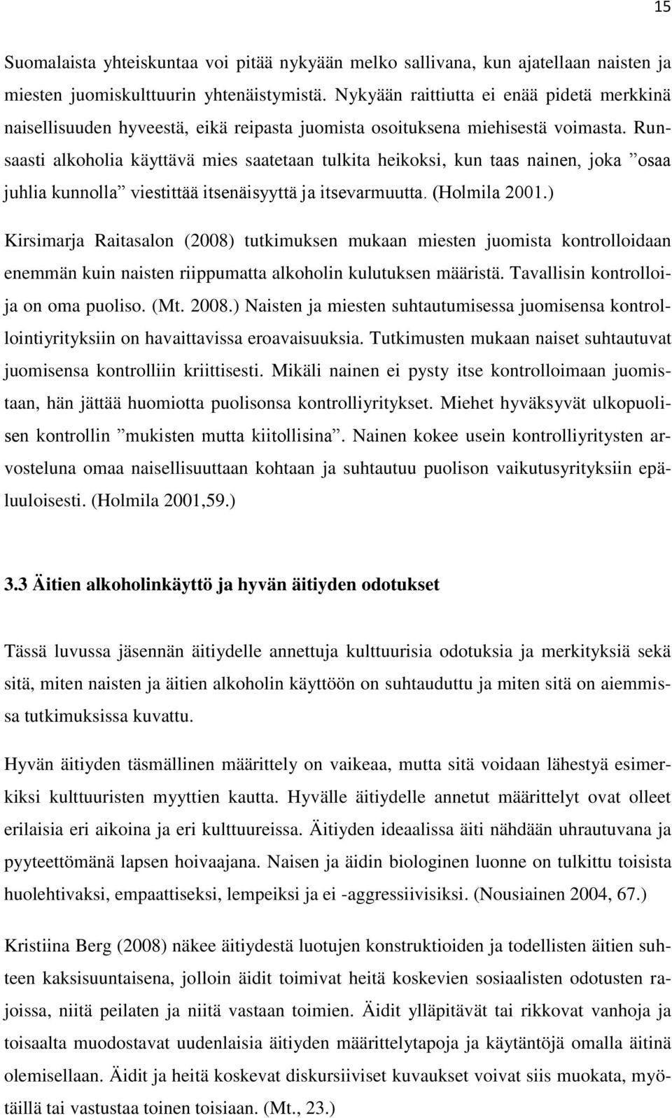 Runsaasti alkoholia käyttävä mies saatetaan tulkita heikoksi, kun taas nainen, joka osaa juhlia kunnolla viestittää itsenäisyyttä ja itsevarmuutta. (Holmila 2001.