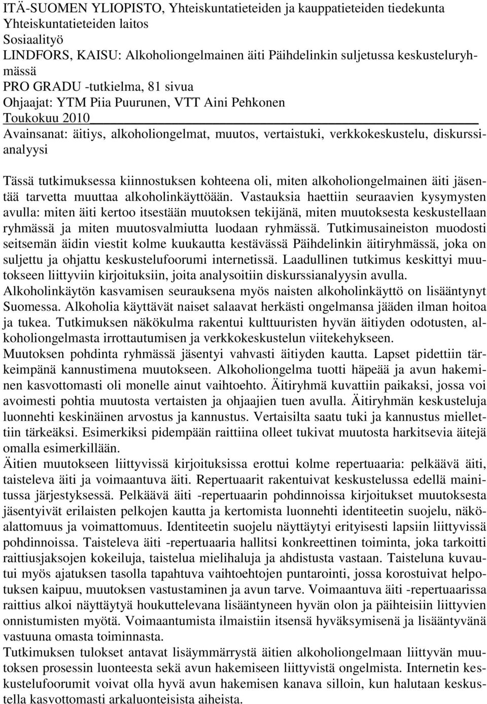 tutkimuksessa kiinnostuksen kohteena oli, miten alkoholiongelmainen äiti jäsentää tarvetta muuttaa alkoholinkäyttöään.