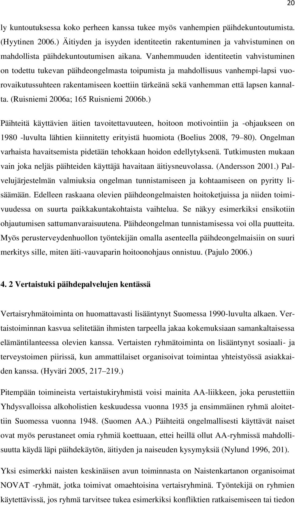 Vanhemmuuden identiteetin vahvistuminen on todettu tukevan päihdeongelmasta toipumista ja mahdollisuus vanhempi-lapsi vuorovaikutussuhteen rakentamiseen koettiin tärkeänä sekä vanhemman että lapsen