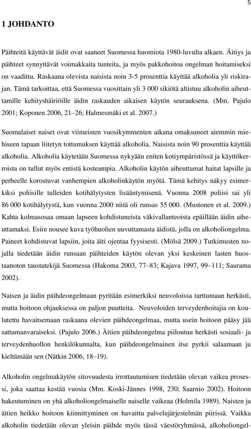 Tämä tarkoittaa, että Suomessa vuosittain yli 3 000 sikiötä altistuu alkoholin aiheuttamille kehityshäiriöille äidin raskauden aikaisen käytön seurauksena. (Mm.