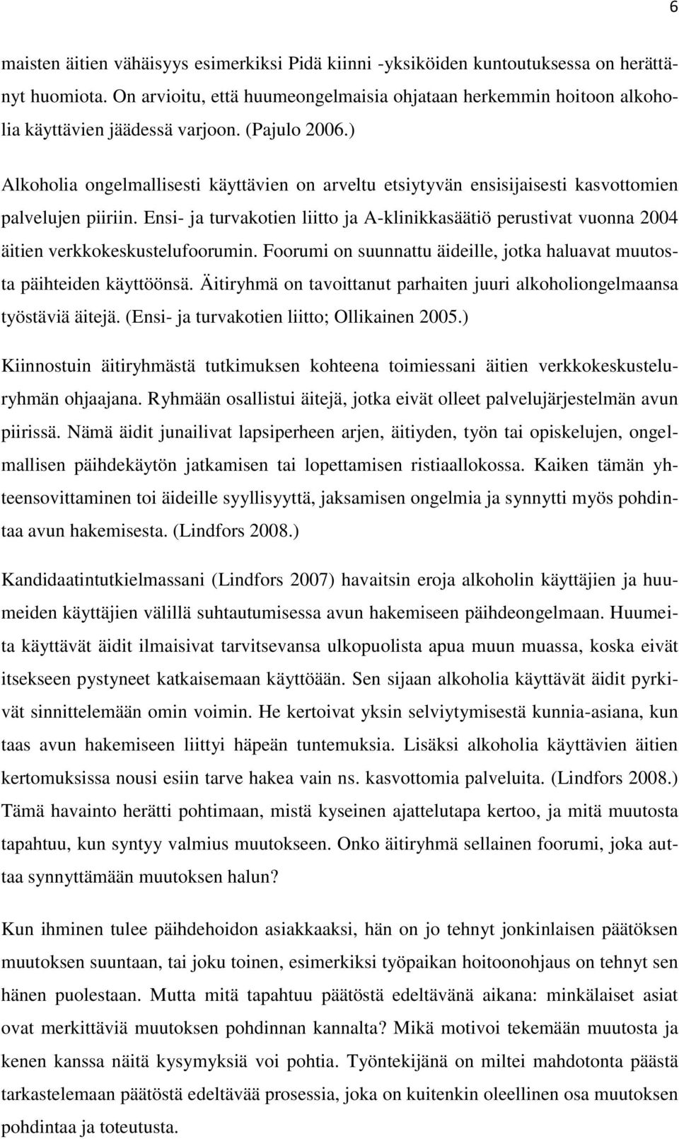 ) Alkoholia ongelmallisesti käyttävien on arveltu etsiytyvän ensisijaisesti kasvottomien palvelujen piiriin.