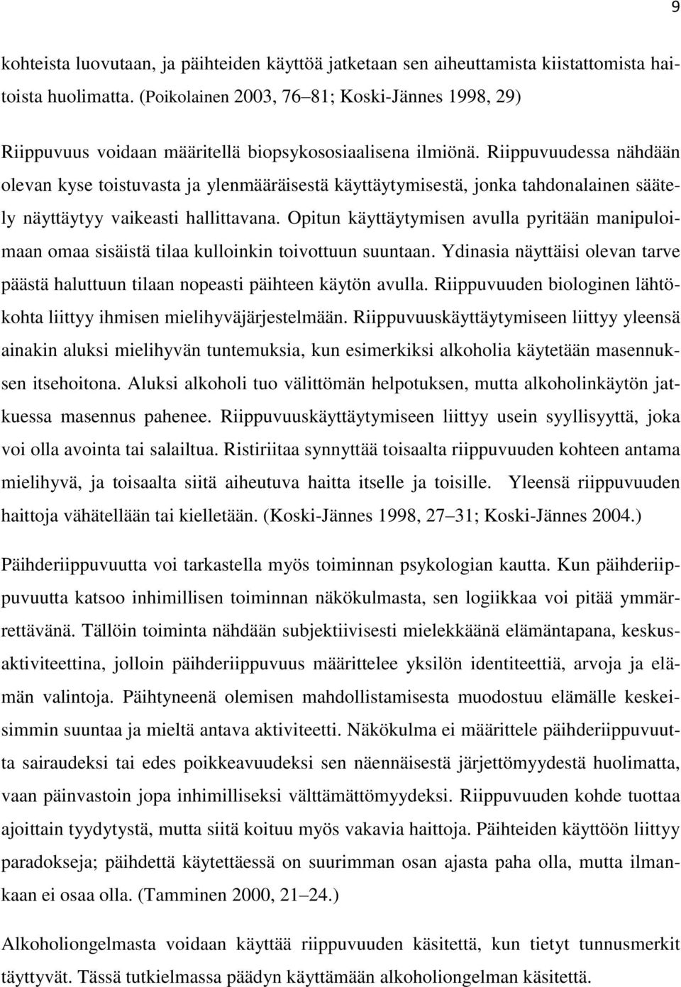 Riippuvuudessa nähdään olevan kyse toistuvasta ja ylenmääräisestä käyttäytymisestä, jonka tahdonalainen säätely näyttäytyy vaikeasti hallittavana.