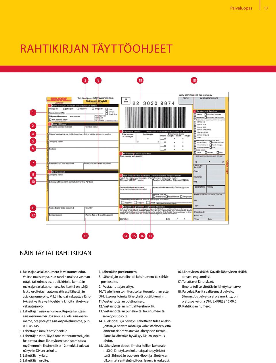 Mikäli haluat vakuuttaa lähetyksesi, valitse vaihtoehto ja kirjoita lähetyksen vakuutusarvo. 2. lähettäjän asiakasnumero. Kirjoita kenttään asiakasnumerosi.