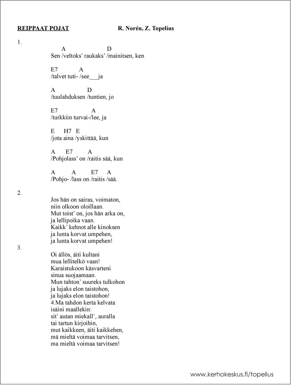 kun E7 /Pohjo- /lass on /raitis /sää. Jos hän on sairas, voimaton, niin olkoon oloillaan. Mut toist on, jos hän arka on, ja lellipoika vaan.