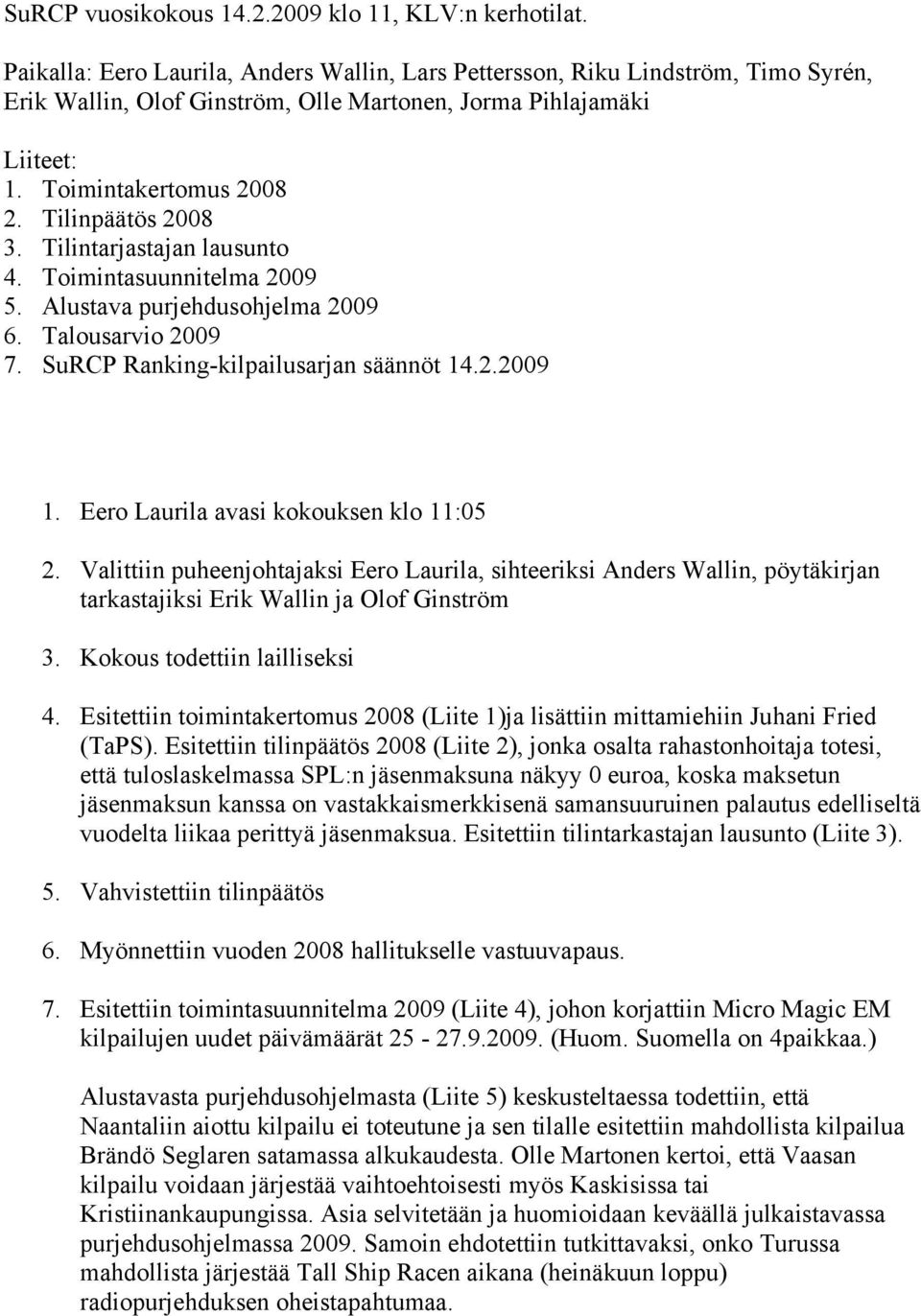 Tilinpäätös 2008 3. Tilintarjastajan lausunto 4. Toimintasuunnitelma 2009 5. Alustava purjehdusohjelma 2009 6. Talousarvio 2009 7. SuRCP Ranking-kilpailusarjan säännöt 14.2.2009 1.