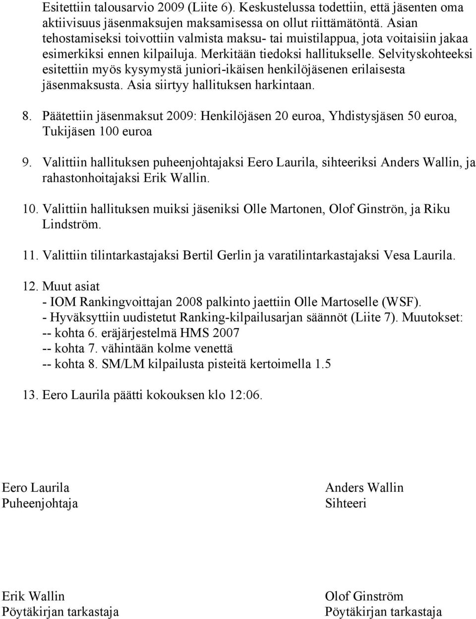 Selvityskohteeksi esitettiin myös kysymystä juniori-ikäisen henkilöjäsenen erilaisesta jäsenmaksusta. Asia siirtyy hallituksen harkintaan. 8.