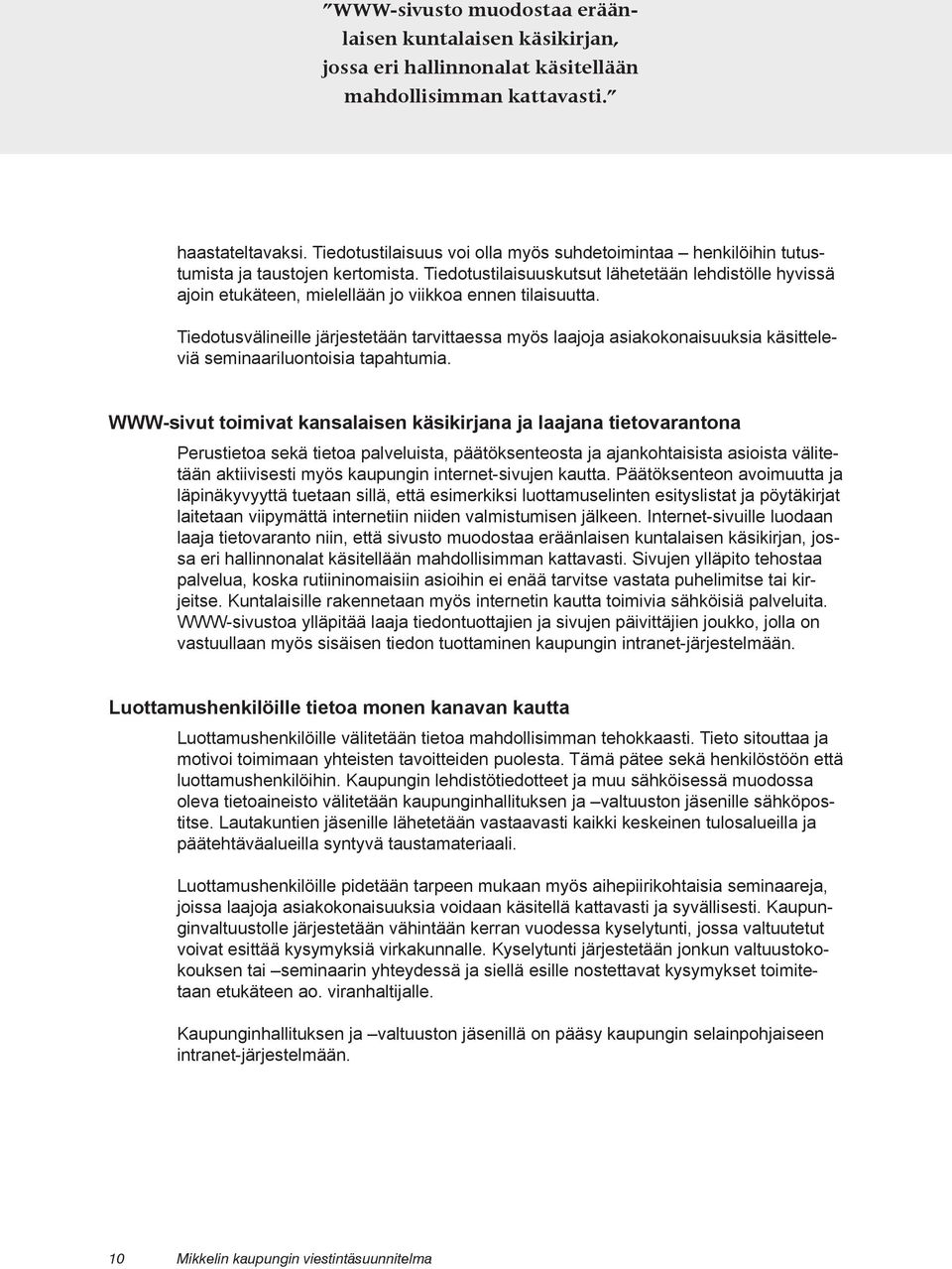 Tiedotustilaisuuskutsut lähetetään lehdistölle hyvissä ajoin etukäteen, mielellään jo viikkoa ennen tilaisuutta.