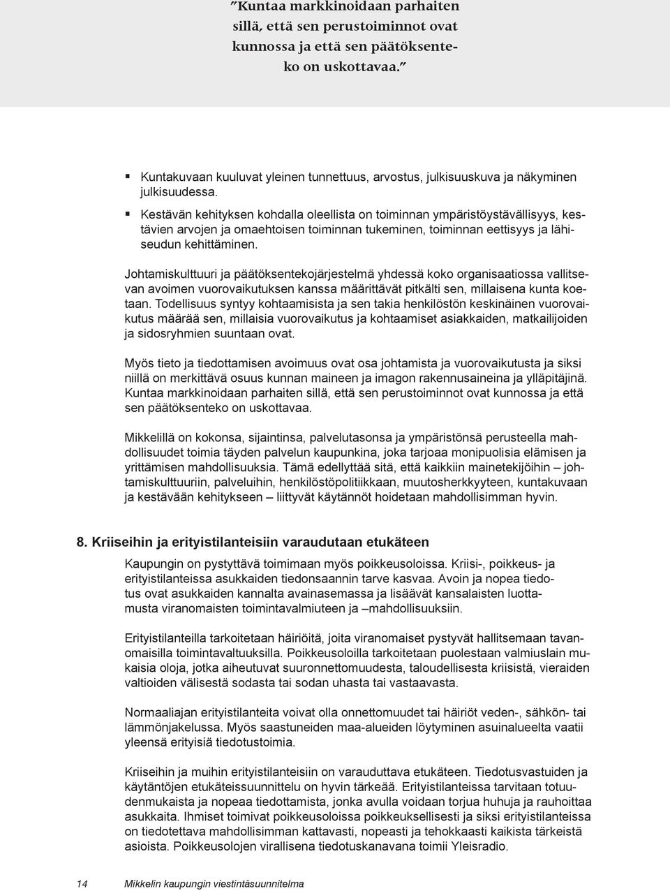 Kestävän kehityksen kohdalla oleellista on toiminnan ympäristöystävällisyys, kestävien arvojen ja omaehtoisen toiminnan tukeminen, toiminnan eettisyys ja lähiseudun kehittäminen.