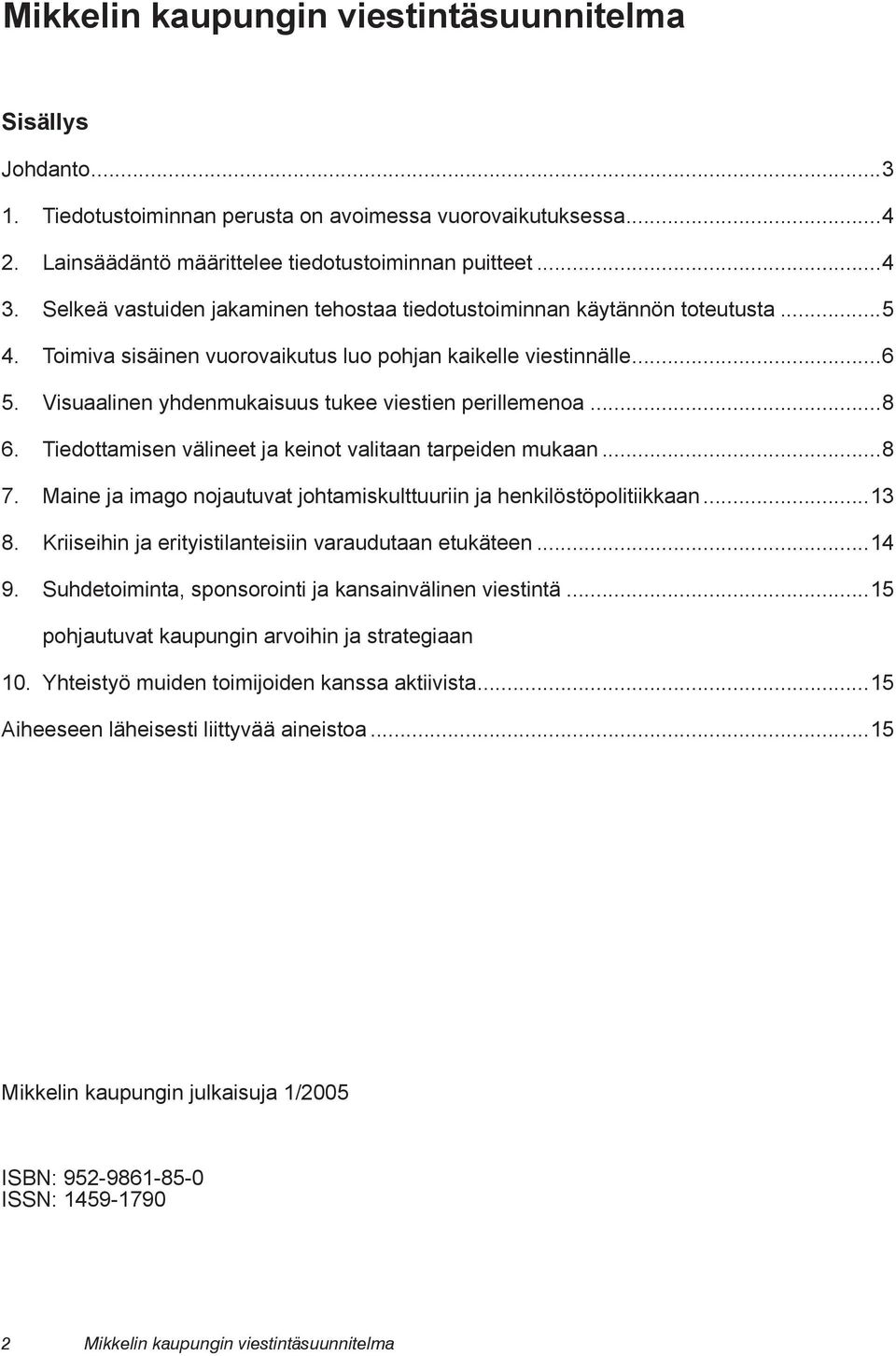 Visuaalinen yhdenmukaisuus tukee viestien perillemenoa...8 6. Tiedottamisen välineet ja keinot valitaan tarpeiden mukaan...8 7. Maine ja imago nojautuvat johtamiskulttuuriin ja henkilöstöpolitiikkaan.