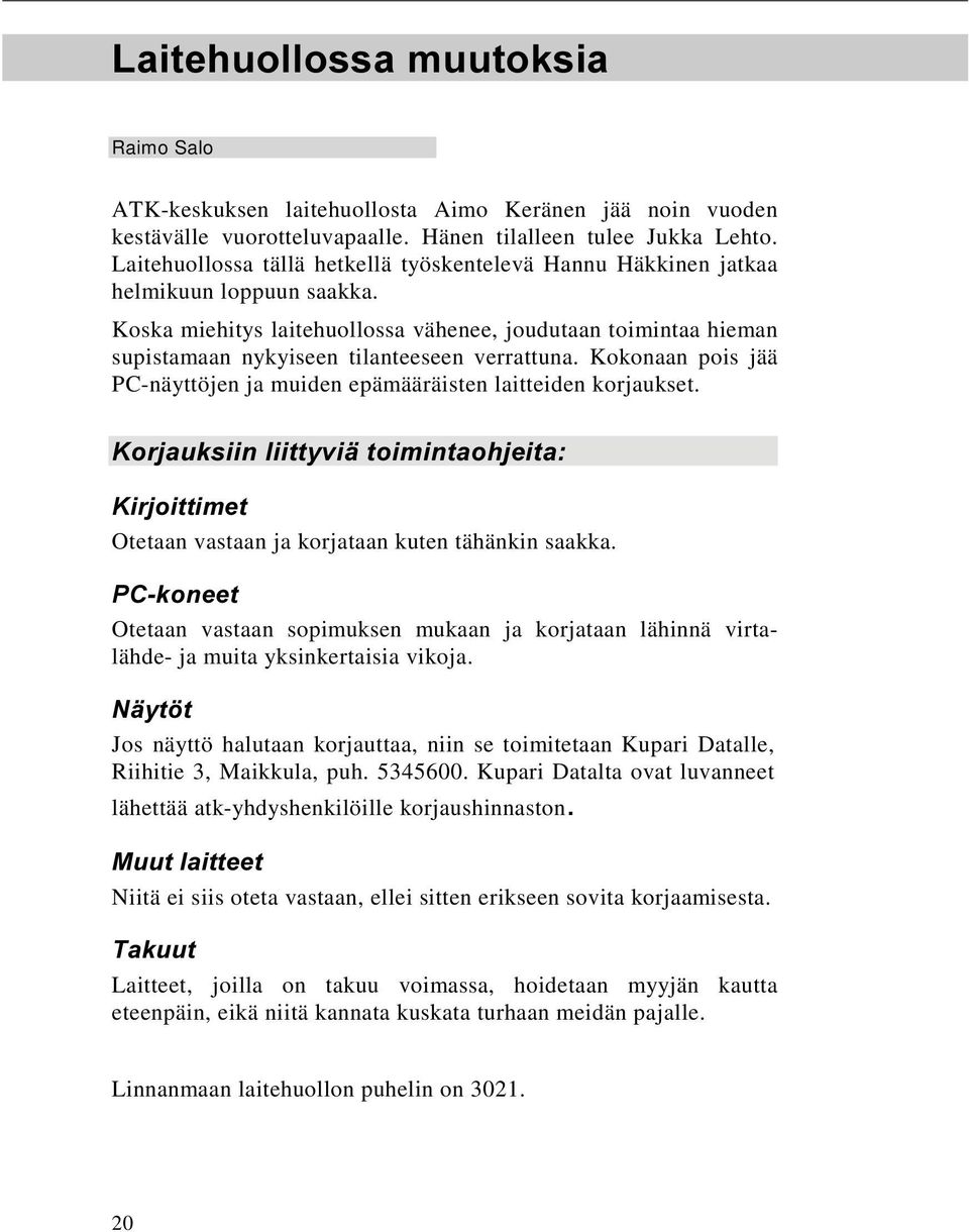 Koska miehitys laitehuollossa vähenee, joudutaan toimintaa hieman supistamaan nykyiseen tilanteeseen verrattuna. Kokonaan pois jää PC-näyttöjen ja muiden epämääräisten laitteiden korjaukset.