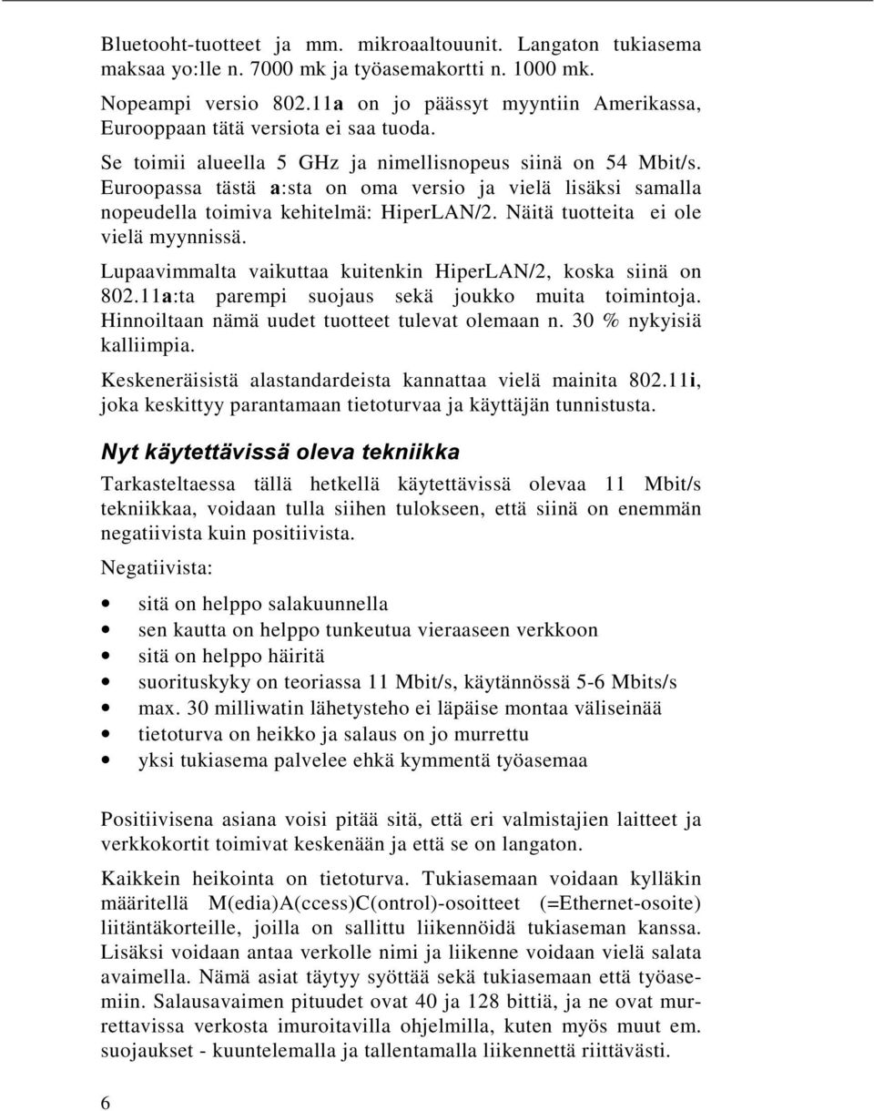 Euroopassa tästä D:sta on oma versio ja vielä lisäksi samalla nopeudella toimiva kehitelmä: HiperLAN/2. Näitä tuotteita ei ole vielä myynnissä.