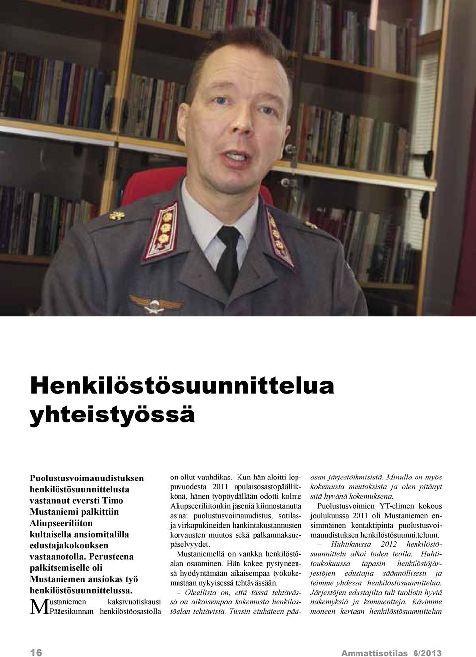 Kun hän aloitti loppuvuodesta 2011 apulaisosastopäällikkönä, hänen työpöydällään odotti kolme Aliupseeriliitonkin jäseniä kiinnostanutta asiaa: puolustusvoimauudistus, sotilasja virkapukineiden