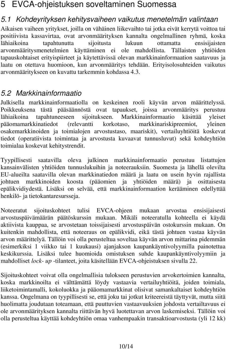 arvonmäärityksen kannalta ongelmallinen ryhmä, koska lähiaikoina tapahtunutta sijoitusta lukuun ottamatta ensisijaisten arvonmääritysmenetelmien käyttäminen ei ole mahdollista.