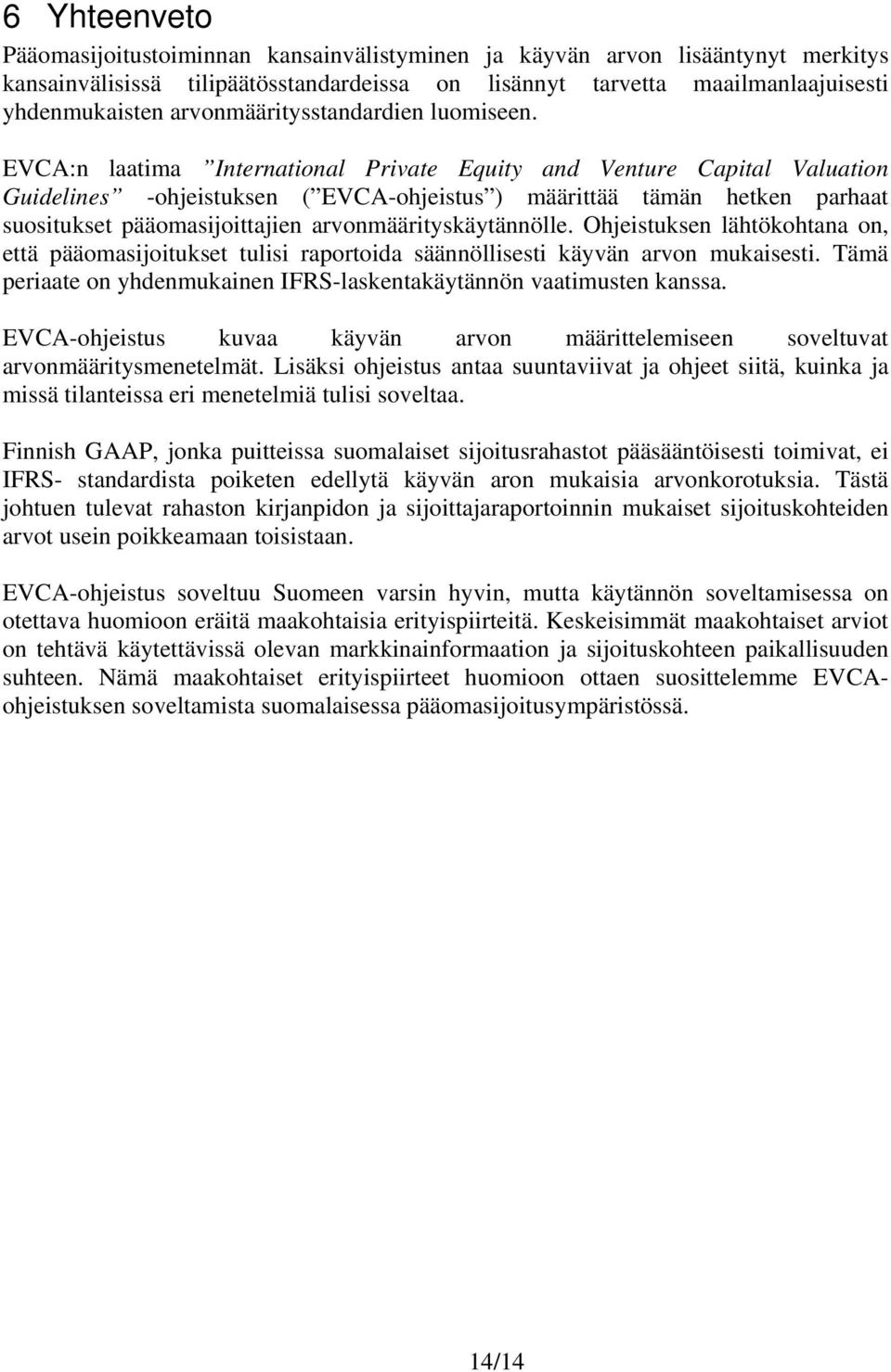 EVCA:n laatima International Private Equity and Venture Capital Valuation Guidelines -ohjeistuksen ( EVCA-ohjeistus ) määrittää tämän hetken parhaat suositukset pääomasijoittajien