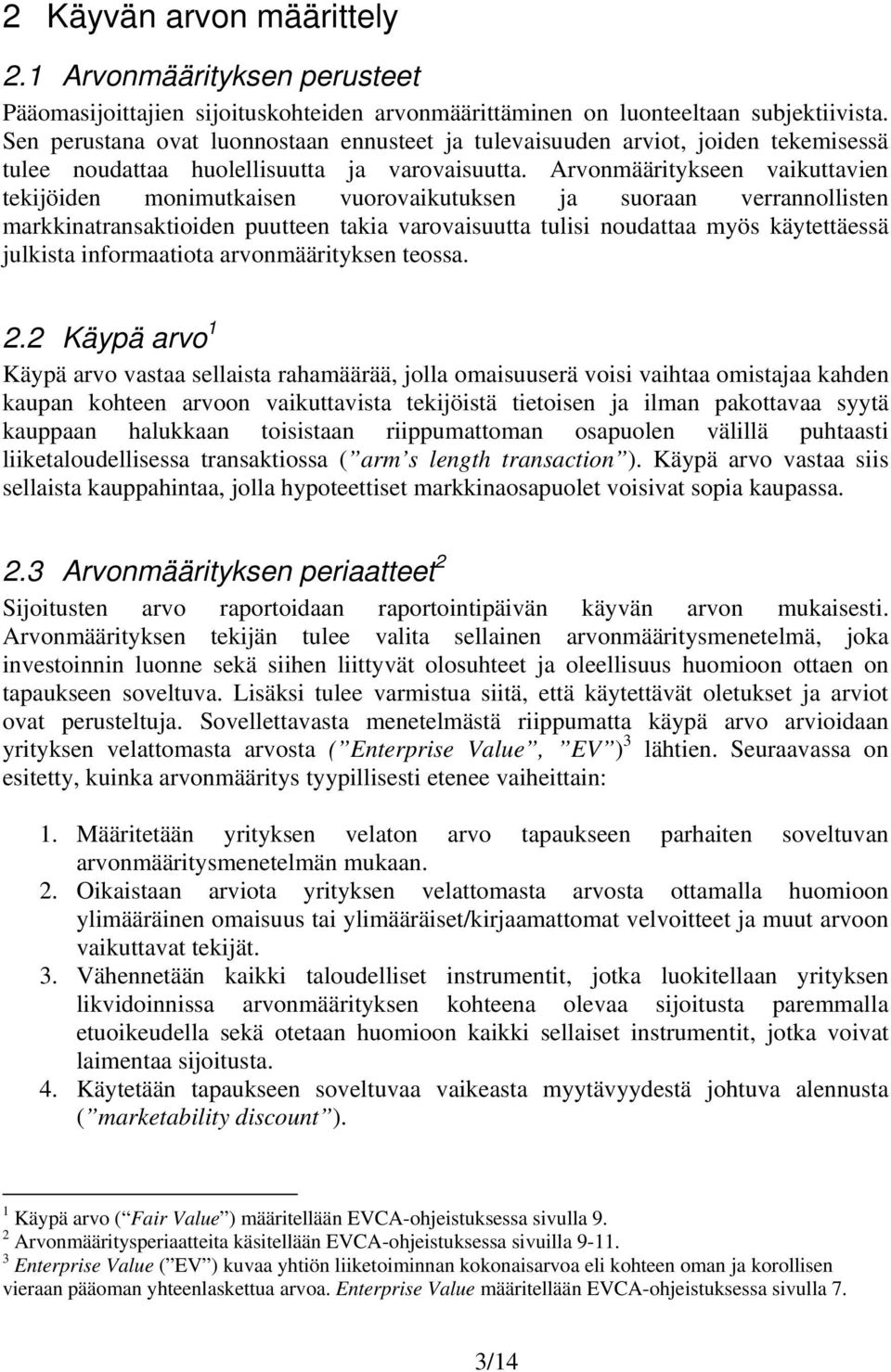 Arvonmääritykseen vaikuttavien tekijöiden monimutkaisen vuorovaikutuksen ja suoraan verrannollisten markkinatransaktioiden puutteen takia varovaisuutta tulisi noudattaa myös käytettäessä julkista