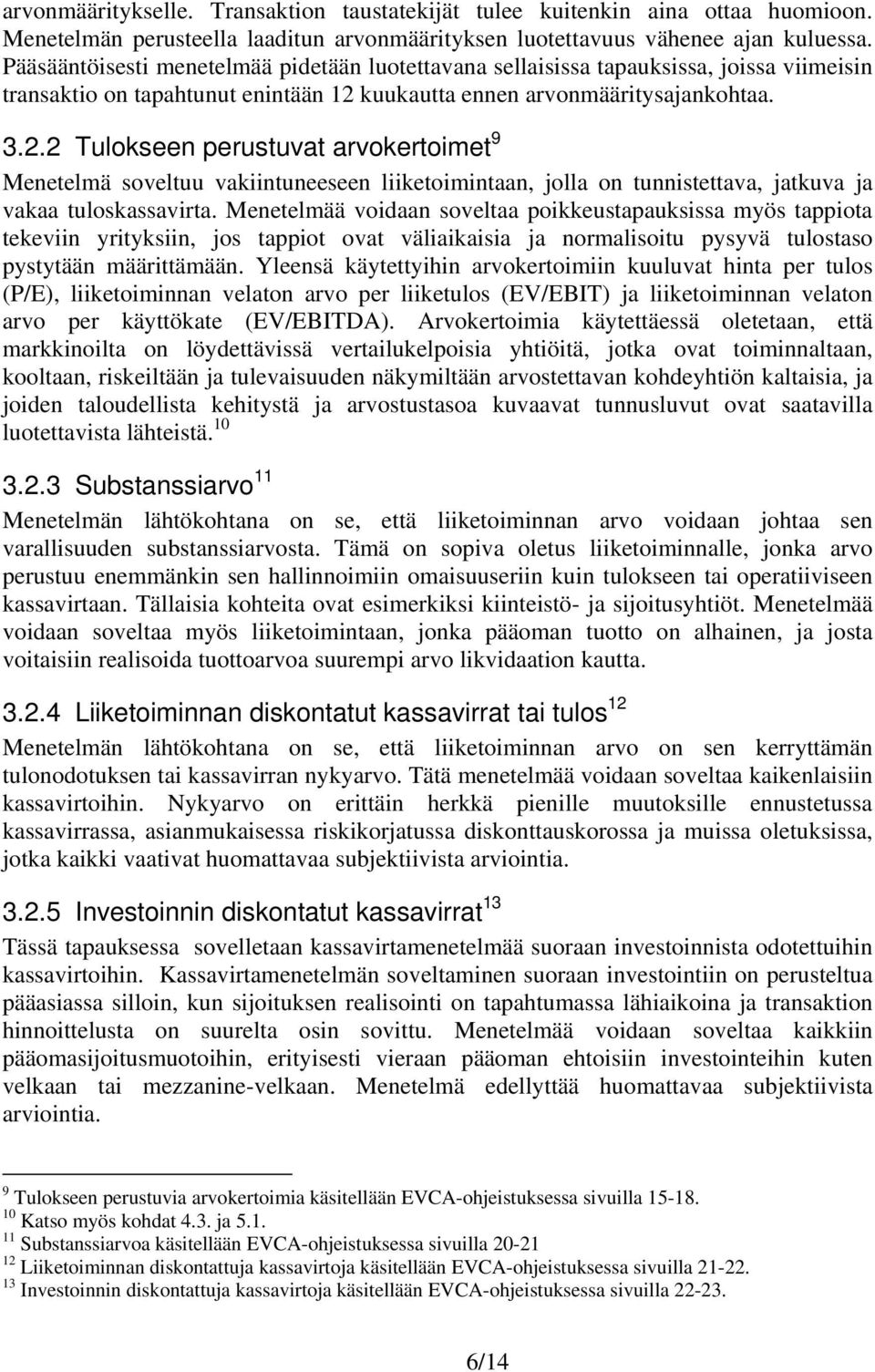 kuukautta ennen arvonmääritysajankohtaa. 3.2.2 Tulokseen perustuvat arvokertoimet 9 Menetelmä soveltuu vakiintuneeseen liiketoimintaan, jolla on tunnistettava, jatkuva ja vakaa tuloskassavirta.