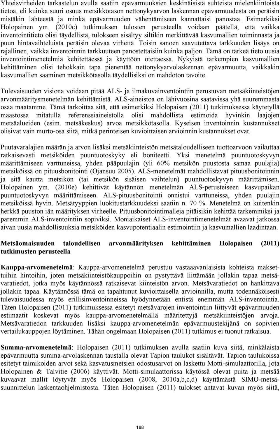 (2010c) tutkimuksen tulosten perusteella voidaan päätellä, että vaikka inventointitieto olisi täydellistä, tulokseen sisältyy siltikin merkittävää kasvumallien toiminnasta ja puun hintavaihteluista