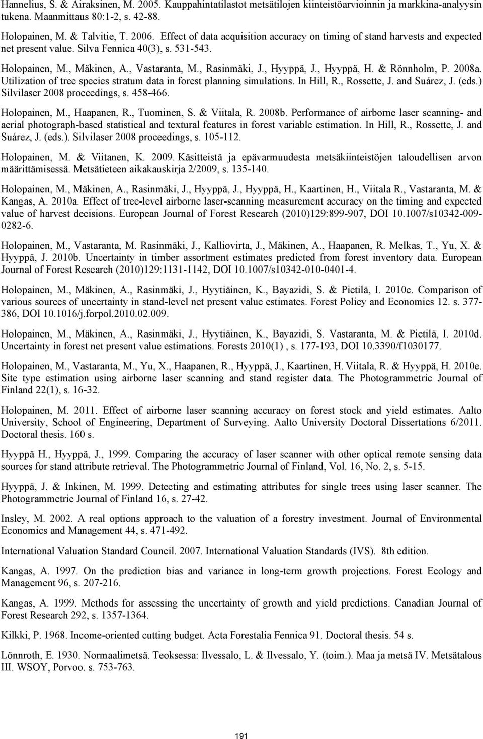 , Hyyppä, H. & Rönnholm, P. 2008a. Utilization of tree species stratum data in forest planning simulations. In Hill, R., Rossette, J. and Suárez, J. (eds.) Silvilaser 2008 proceedings, s. 458-466.