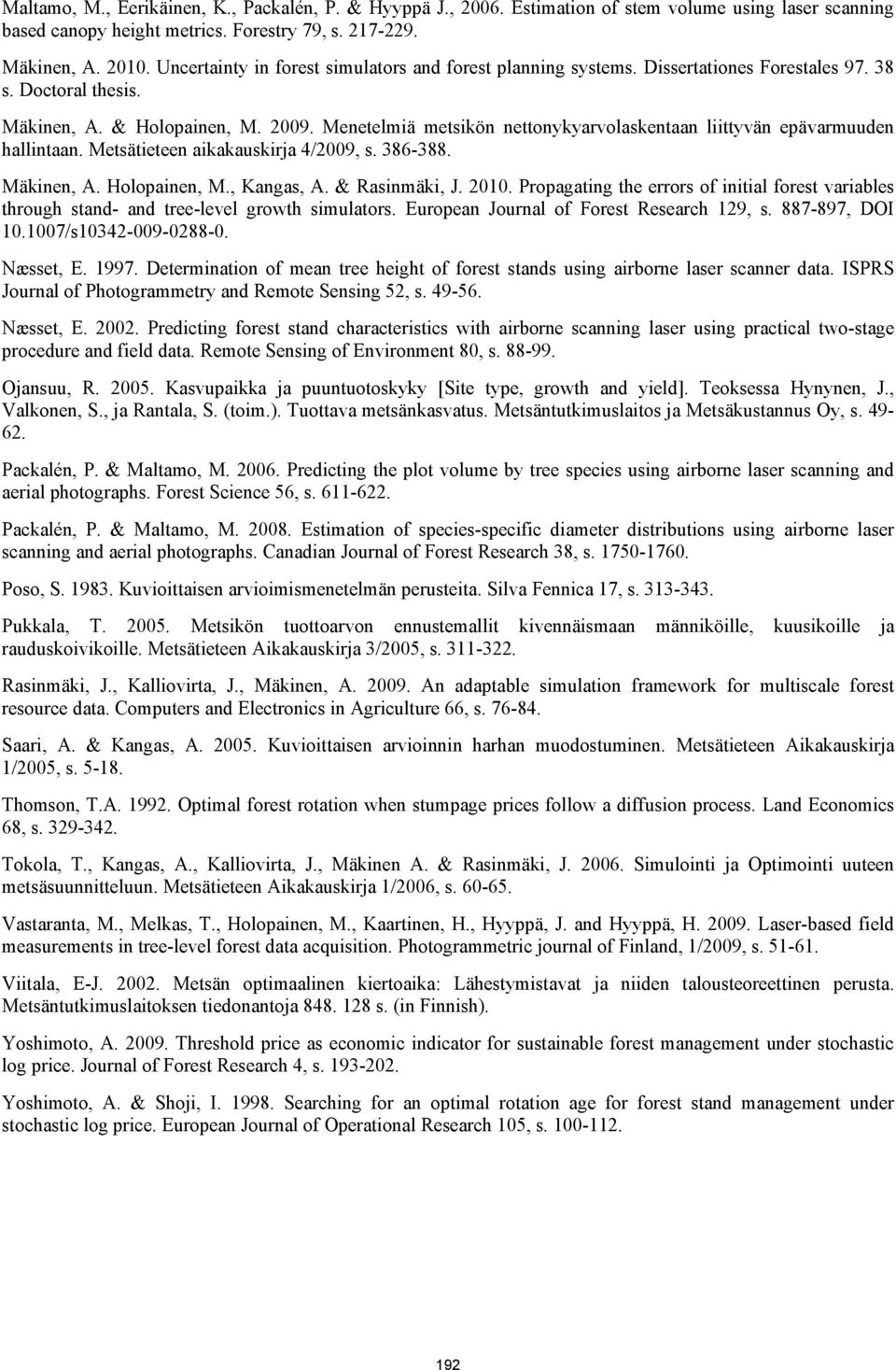Menetelmiä metsikön nettonykyarvolaskentaan liittyvän epävarmuuden hallintaan. Metsätieteen aikakauskirja 4/2009, s. 386-388. Mäkinen, A. Holopainen, M., Kangas, A. & Rasinmäki, J. 2010.