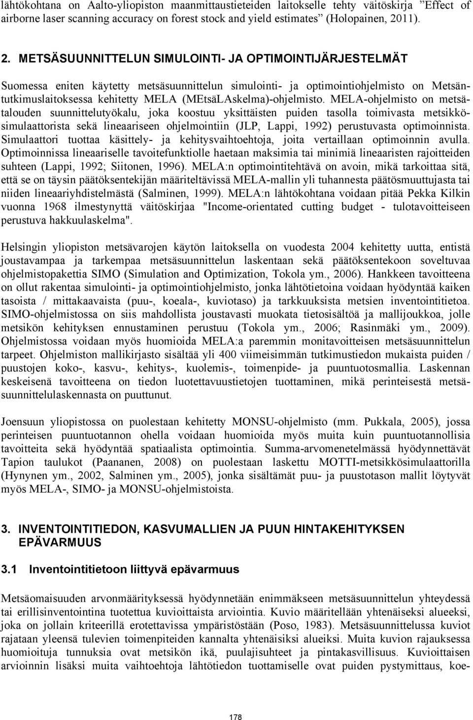 METSÄSUUNNITTELUN SIMULOINTI- JA OPTIMOINTIJÄRJESTELMÄT Suomessa eniten käytetty metsäsuunnittelun simulointi- ja optimointiohjelmisto on Metsäntutkimuslaitoksessa kehitetty MELA