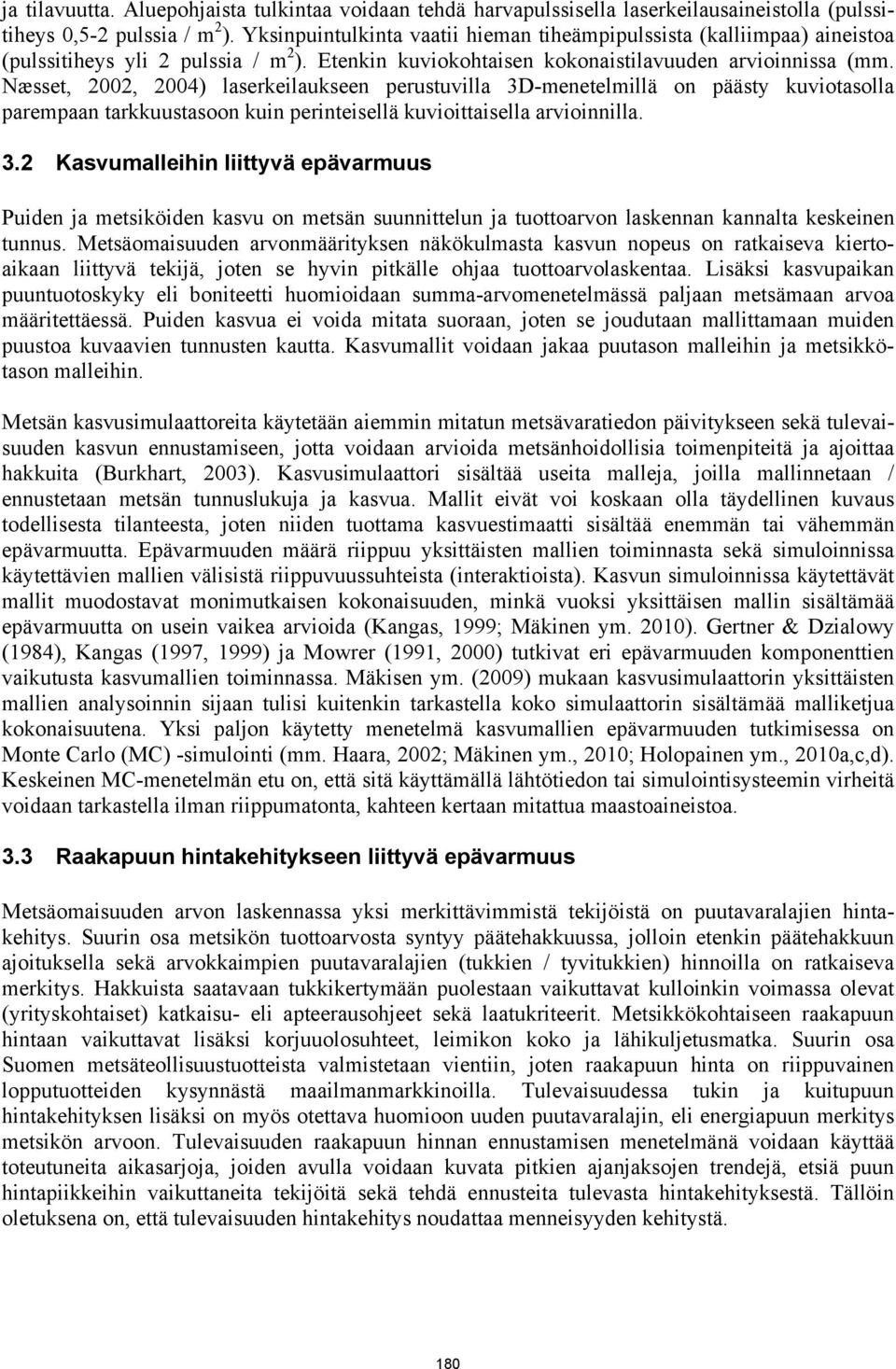 Næsset, 2002, 2004) laserkeilaukseen perustuvilla 3D-menetelmillä on päästy kuviotasolla parempaan tarkkuustasoon kuin perinteisellä kuvioittaisella arvioinnilla. 3.2 Kasvumalleihin liittyvä epävarmuus Puiden ja metsiköiden kasvu on metsän suunnittelun ja tuottoarvon laskennan kannalta keskeinen tunnus.