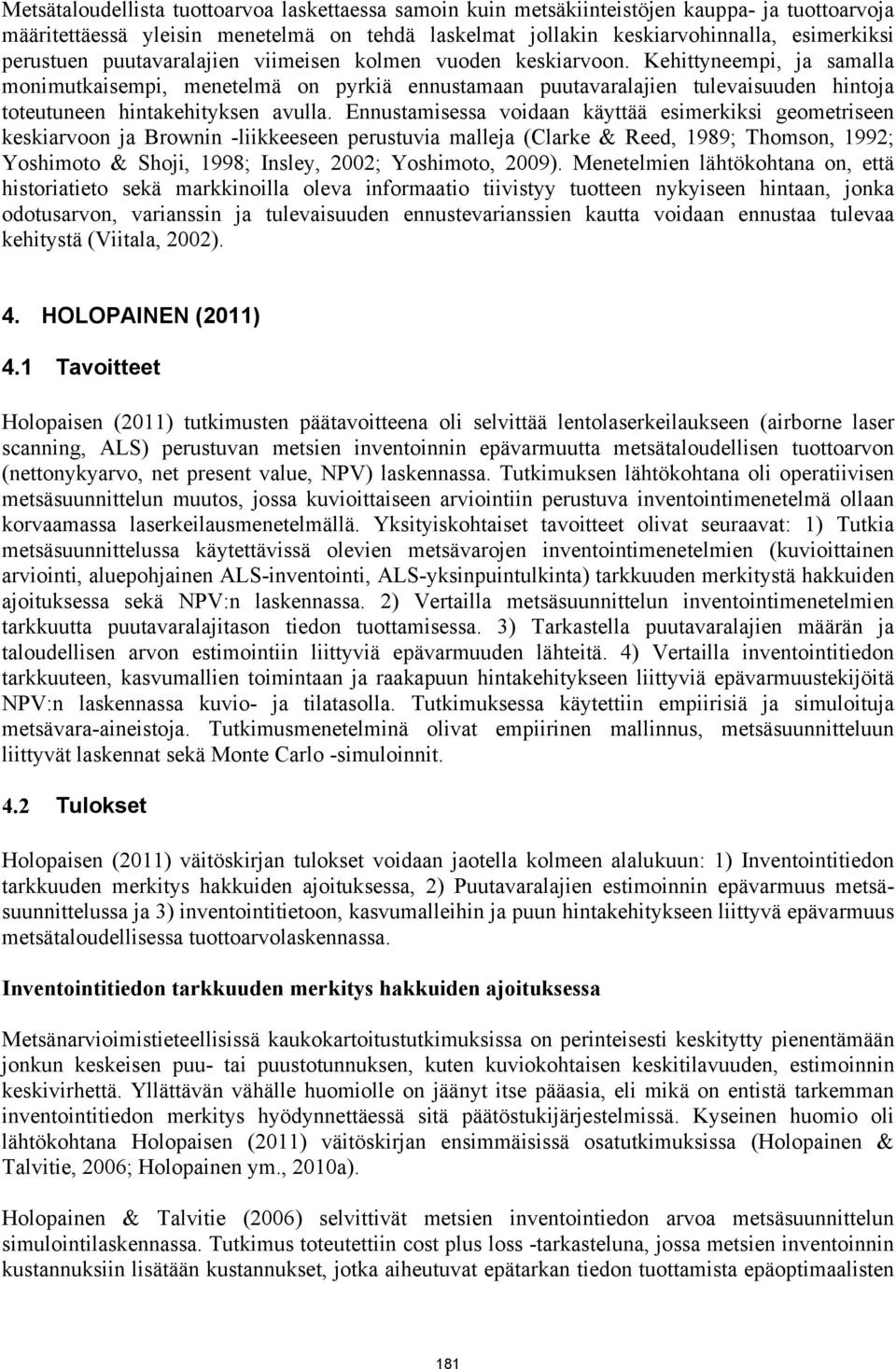 Kehittyneempi, ja samalla monimutkaisempi, menetelmä on pyrkiä ennustamaan puutavaralajien tulevaisuuden hintoja toteutuneen hintakehityksen avulla.