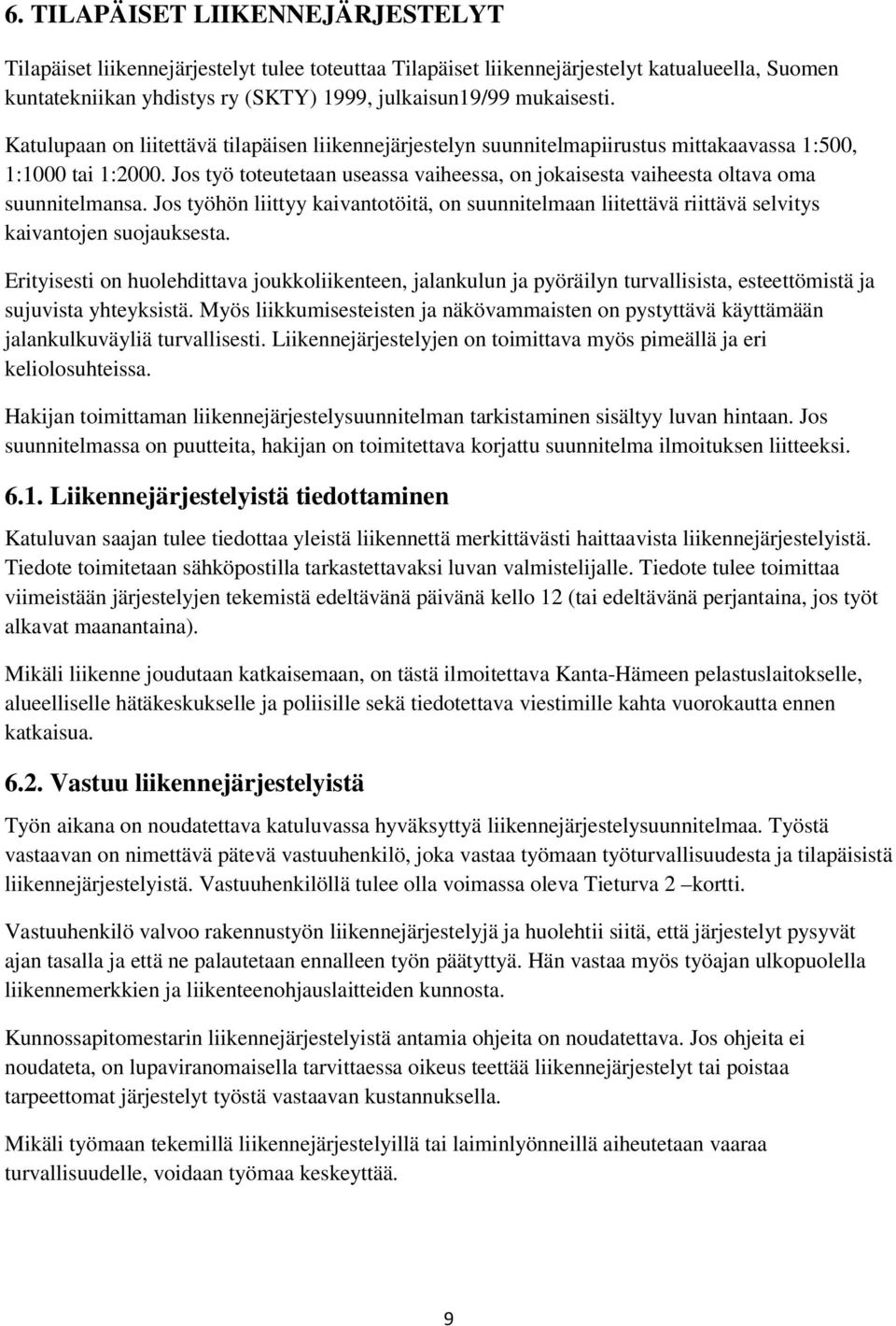Jos työ toteutetaan useassa vaiheessa, on jokaisesta vaiheesta oltava oma suunnitelmansa. Jos työhön liittyy kaivantotöitä, on suunnitelmaan liitettävä riittävä selvitys kaivantojen suojauksesta.