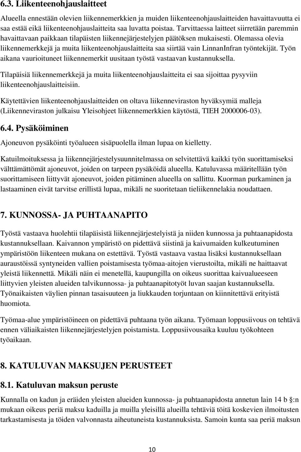 Olemassa olevia liikennemerkkejä ja muita liikenteenohjauslaitteita saa siirtää vain LinnanInfran työntekijät. Työn aikana vaurioituneet liikennemerkit uusitaan työstä vastaavan kustannuksella.