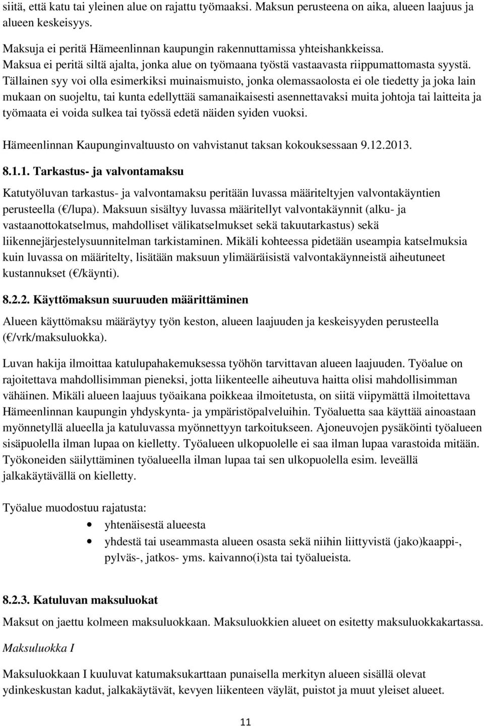 Tällainen syy voi olla esimerkiksi muinaismuisto, jonka olemassaolosta ei ole tiedetty ja joka lain mukaan on suojeltu, tai kunta edellyttää samanaikaisesti asennettavaksi muita johtoja tai laitteita