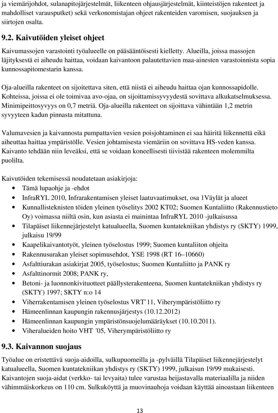 Alueilla, joissa massojen läjityksestä ei aiheudu haittaa, voidaan kaivantoon palautettavien maa-ainesten varastoinnista sopia kunnossapitomestarin kanssa.