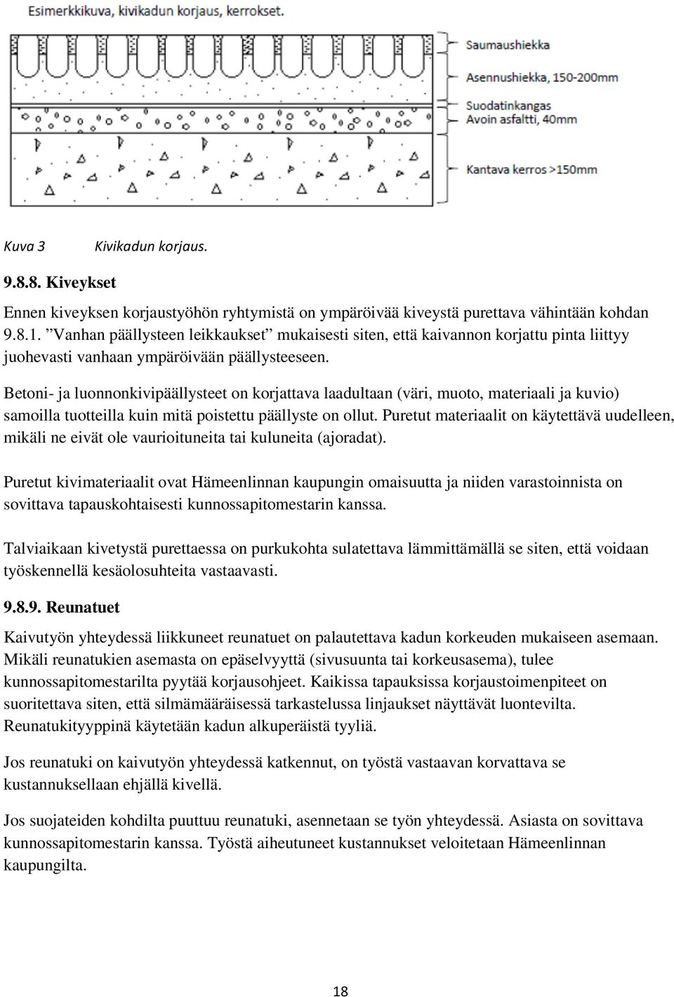 Betoni- ja luonnonkivipäällysteet on korjattava laadultaan (väri, muoto, materiaali ja kuvio) samoilla tuotteilla kuin mitä poistettu päällyste on ollut.