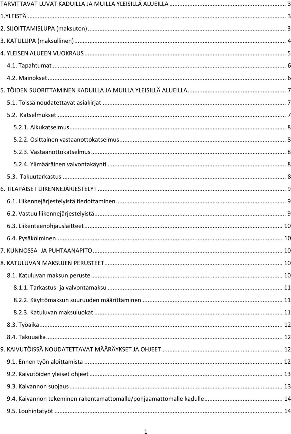 .. 8 5.2.3. Vastaanottokatselmus... 8 5.2.4. Ylimääräinen valvontakäynti... 8 5.3. Takuutarkastus... 8 6. TILAPÄISET LIIKENNEJÄRJESTELYT... 9 6.1. Liikennejärjestelyistä tiedottaminen... 9 6.2. Vastuu liikennejärjestelyistä.