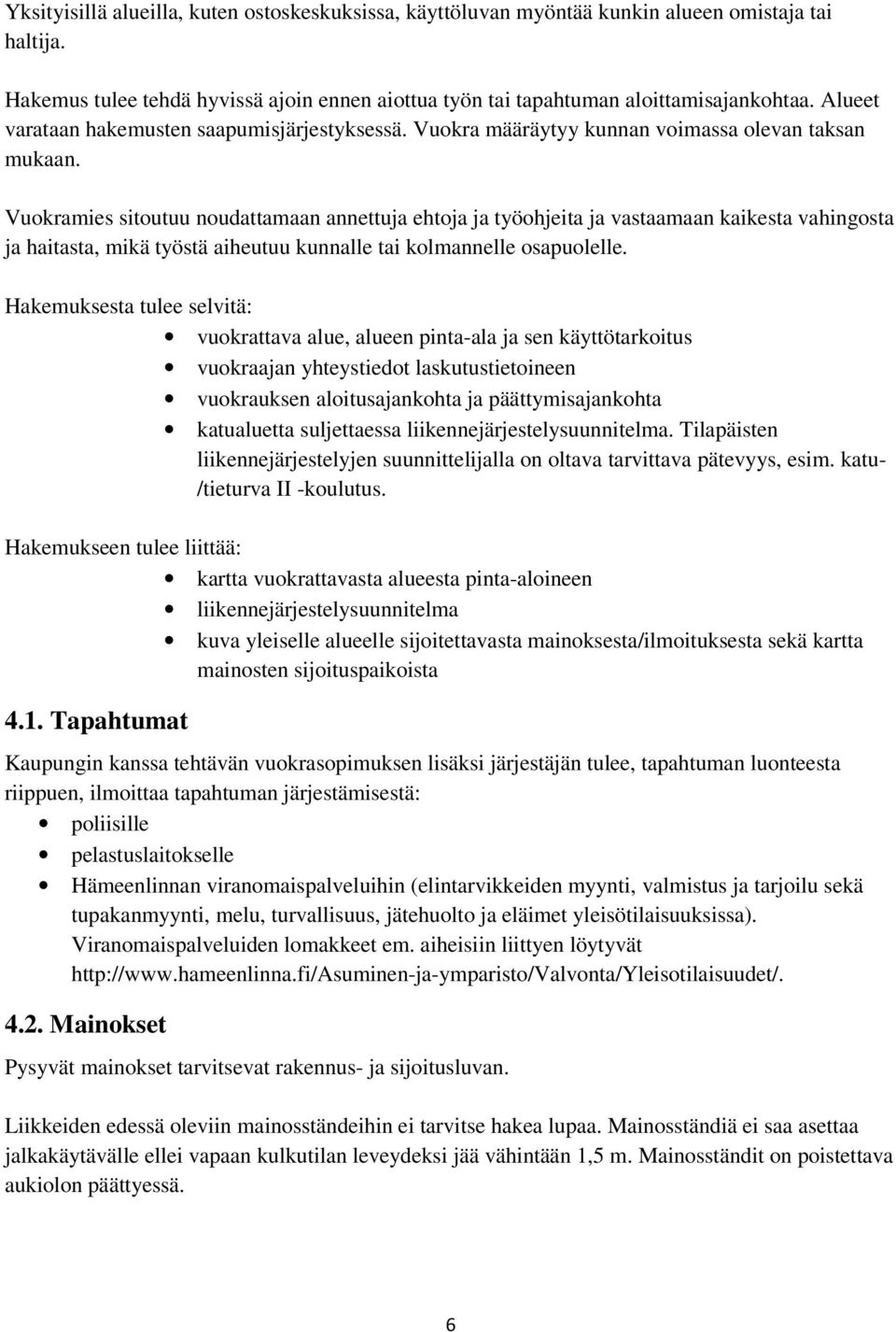 Vuokramies sitoutuu noudattamaan annettuja ehtoja ja työohjeita ja vastaamaan kaikesta vahingosta ja haitasta, mikä työstä aiheutuu kunnalle tai kolmannelle osapuolelle.